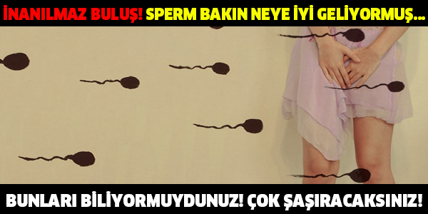 İNANILMAZ BULUŞ! SPERM BAKIN NEYE İYİ GELİYORMUŞ... ÇOK ŞAŞIRACAKSINIZ!