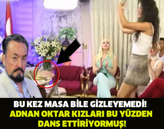 BU KEZ MASA BİLE GİZLEYEMEDİ! ADNAN OKTAR KIZLARI BU YÜZDEN DANS ETTİRİYORMUŞ!