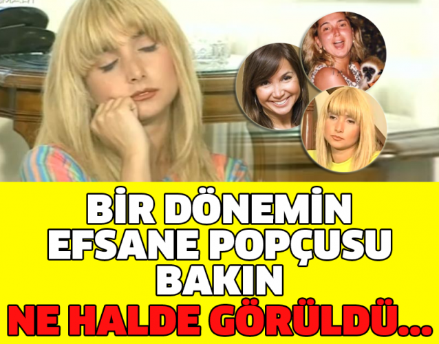 BİR DÖNEMİN EFSANE POPÇUSU BAKIN NE HALDE GÖRÜLDÜ...