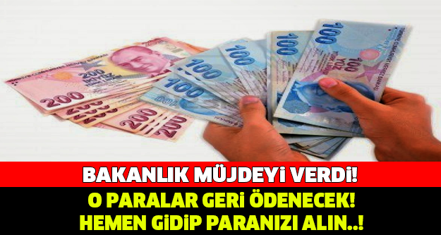 BAKANLIK MÜJDEYİ VERDİ! O PARALAR GERİ ÖDENECEK..!