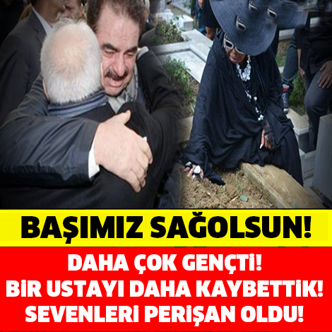 BAŞIMIZ SAĞOLSUN! BİR USTAYI DAHA KAYBETTİK...