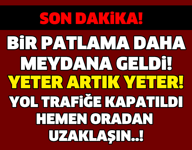 SON DAKİKA! BİR PATLAMA DAHA! HEMEN ORADAN UZAKLAŞIN..!