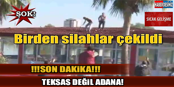 Teksas değil Adana!! Son Dakika...