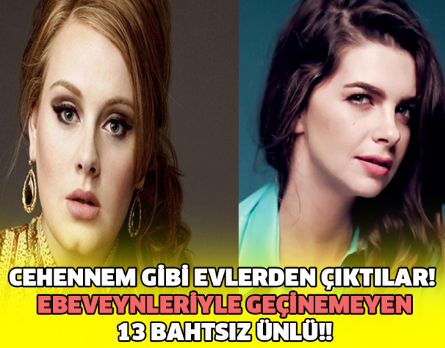 CEHENNEM GİBİ EVLERDEN ÇIKTILAR! EBEVEYNLERİYLE GEÇİNEMEYEN 13 BAHTSIZ ÜNLÜ!!