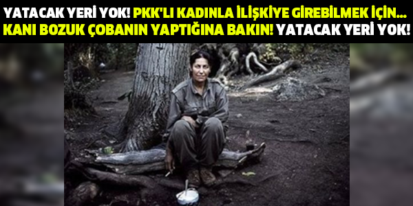 YATACAK YERİ YOK! PKK'LI KADINLA İLİŞKİYE GİREBİLMEK İÇİN... KANI BOZUK ÇOBANIN YAPTIĞINA BAKIN!