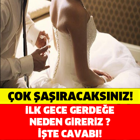 İlk gece neden gerdeğe gireriz ? İşte cevabı...