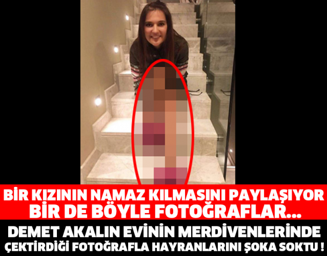 BİR KIZININ NAMAZ KILMASINI PAYLAŞIYOR BİR DE BÖYLE FOTOĞRAFLAR... DEMET AKALIN EVİNİN MERDİVENLERİNDE ÇEKTİRDİĞİ FOTOĞRAFLA HAYRANLARINI ŞOKA SOKTU !