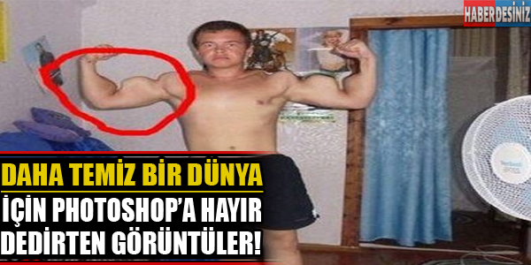 Daha temiz bir dünya için Photoshop'a hayır dedirten görüntüler!