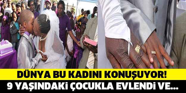 DÜNYA BU KADINI KONUŞUYOR! 9 YAŞINDAKİ ÇOCUKLA EVLENDİ VE...