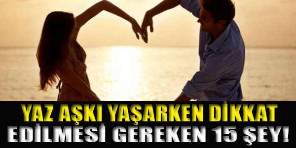 Yaz Aşkı Yaşarken Dikkat Edilmesi Gereken 15 Şey!