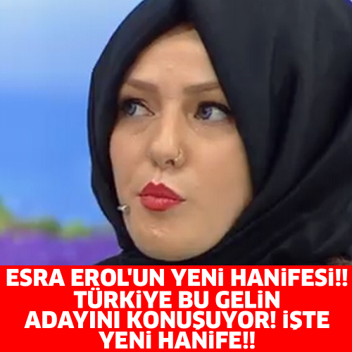 ESRA EROL'UN YENİ HANİFE'Sİ!! TÜRKİYE BU GELİN ADAYINI KONUŞUYOR!