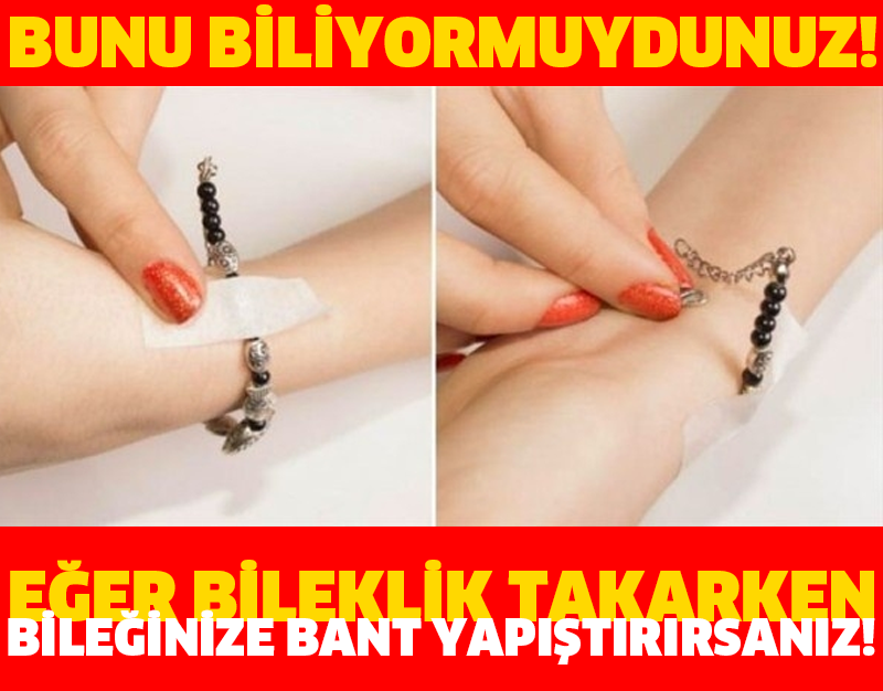 EĞER BİLEKLİK TAKARKEN BİLEĞİNİZE BANT YAPIŞTIRIRSANIZ...BUNU BİLİYOR MUYDUNUZ!