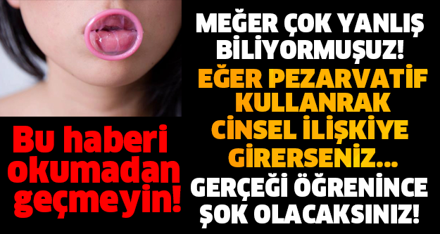 ÇOK YANLIŞ BİLİYORMUŞUZ! EĞER PREZERVATİF KULLANARAK CİNSEL İLİŞKİYE GİRERSENİZ...