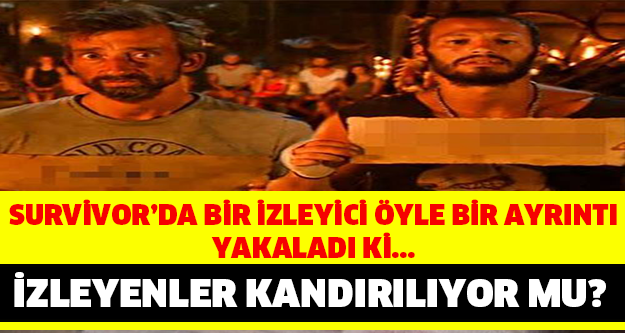 Survivor'da izleyiciler kandırılıyor mu?