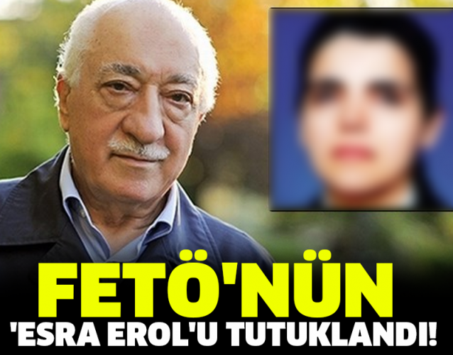 FETÖ'NÜN 'ESRA EROL'U TUTUKLANDI!