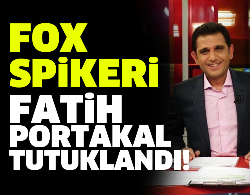 FOX SPİKERİ FATİH PORTAKAL TUTUKLANDI!