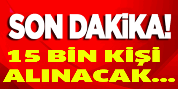 15 BİN KİŞİ ALINACAK....