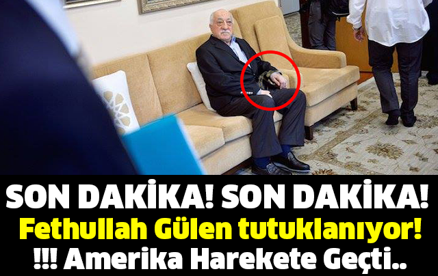 Fethullah Gülen tutuklanıyor !!! Amerika Harekete Geçti...