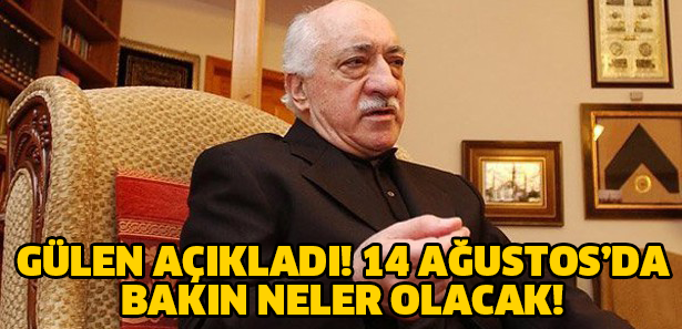 FETHULLAH GÜLEN AÇIKLADI! 14 AĞUSTOS'DA BAKIN NELER OLACAK..!