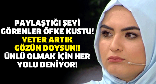 PAYLAŞTIĞI ŞEYİ GÖRENLER ÖFKE KUSTU! YETER ARTIK GÖZÜN DOYSUN!! ÜNLÜ OLMAK İÇİN HER YOLU DENİYOR!