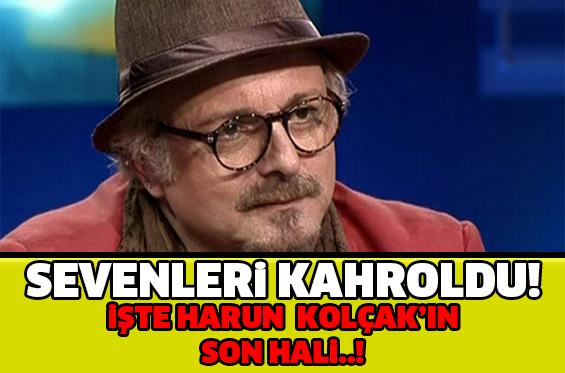 İŞTE HARUN KOLÇAK'IN SON HALİ! SEVENLERİ KAHROLDU...