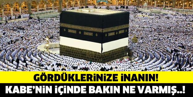 GÖRDÜKLERİNİZE İNANIN! KABE'NİN İÇİNDE BAKIN NE VARMIŞ...