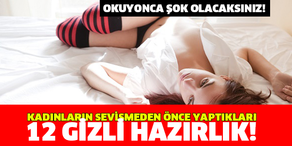 KADINLARIN SEVİŞMEDEN ÖNCE YAPTIKLARI 12 GİZLİ HAZIRLIK !