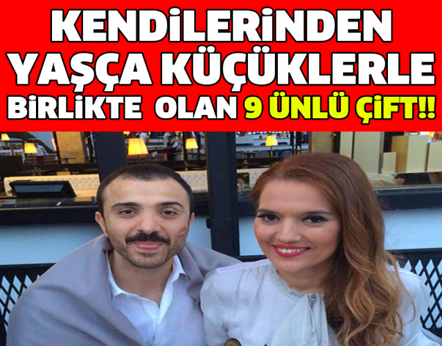 KENDİLERİNDEN YAŞÇA KÜÇÜKLERLE BİRLİKTE OLAN 9 ÜNLÜ ÇİFT!!