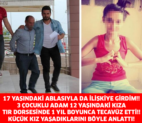 17 YAŞINDAKİ ABLASIYLA DA İLİŞKİYE GİRDİM!! 3 ÇOCUKLU ADAM 12 YAŞINDAKİ KIZA TIR DORSESİNDE 1 YIL BOYUNCA TECAVÜZ ETTİ!! KÜÇÜK KIZ YAŞADIKLARINI BÖYLE ANLATTI!