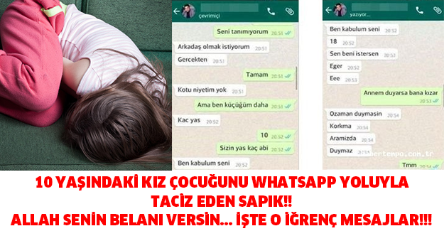 10 YAŞINDAKİ KIZ ÇOCUĞUNU WHATSAPP YOLUYLA TACİZ EDEN SAPIK!! ALLAH SENİN BELANI VERSİN... İŞTE O İĞRENÇ MESAJLAR!!!