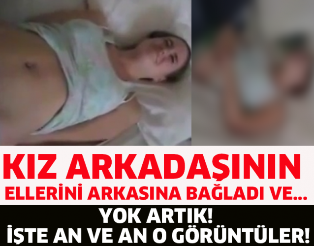 KIZ ARKADAŞININ ELLERİNE ARKASINA BAĞLADI VE...