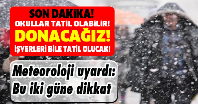 METEOROLOJİ UYARDI! DONACAĞIZ... OKULLAR VE İŞ YERLERİ TATİL OLABİLİR !