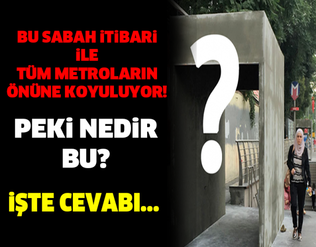 BU SABAH İTİBARİ İLE TÜM METROLARIN ÖNÜNE KOYULUYOR! PEKİ NEDİR BU ? İŞTE CEVABI...