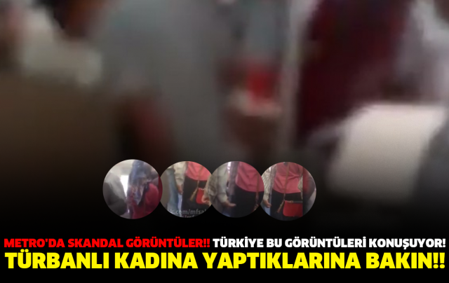 METRO'DA SKANDAL GÖRÜNTÜLER!! TÜRKİYE BU GÖRÜNTÜLERİ KONUŞUYOR! TÜRBANLI KADINA YAPTIKLARINA BAKIN!!