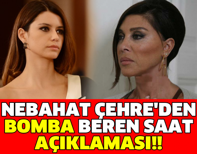 NEBAHAT ÇEHRE'DEN BOMBA BEREN SAAT AÇIKLAMASI!!