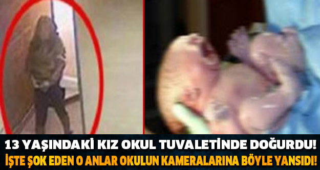 13 YAŞINDAKİ KIZ OKUL TUVALETİNDE DOĞURDU! İŞTE ŞOK EDEN O ANLAR OKULUN KAMERALARINA BÖYLE YANSIDI!