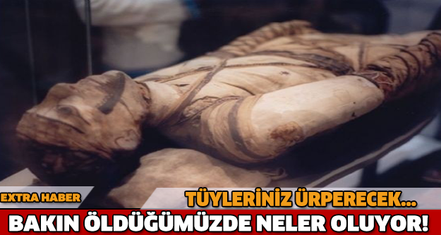 Öldüğümüzde bakın neler oluyor...