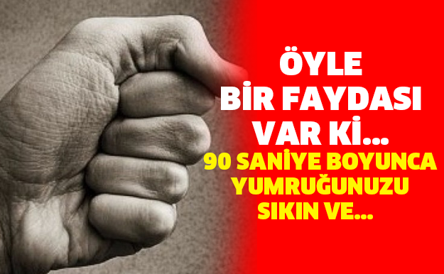 ÖYLE BİR FAYDASI VAR Kİ... 90 SANİYE BOYUNCA YUMRUĞUNUZU SIKIN VE...