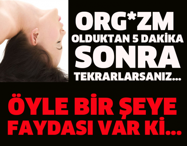 ORG*ZM OLDUKTAN 5 DAKİKA SONRA TEKRARLARSANIZ... ÖYLE BİR ŞEYE FAYDASI VAR Kİ...