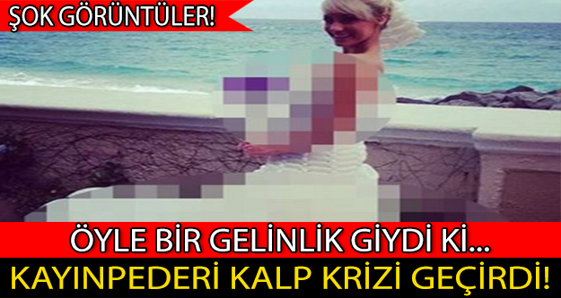 ÖYLE BİR GELİNLİK GİYDİ Kİ... KAYINPEDERİ KALP KRİZİ GEÇİRDİ!