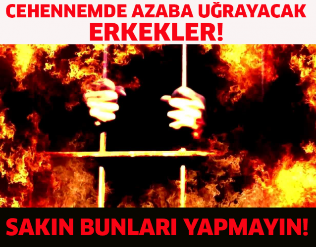 CEHENNEMDE AZABA UĞRAYACAK ERKEKLER! SAKIN BUNLARI YAPMAYIN!