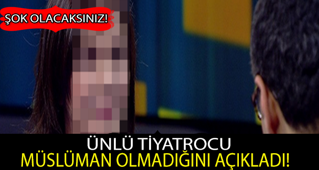 "İnanmıyorum, o yüzden Müslüman değilim"