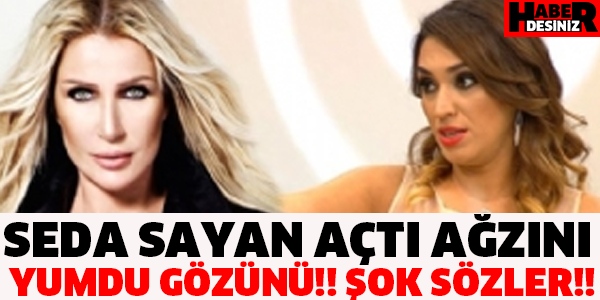 SEDA SAYAN AÇTI AĞZINI YUMDU GÖZÜNÜ!! ŞOK SÖZLER!!