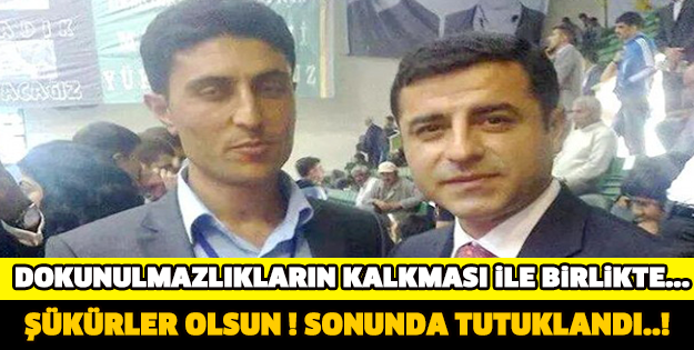 DOKUNULMAZLIK KALKTI TUTUKLANDI... ŞÜKÜRLER OLSUN!