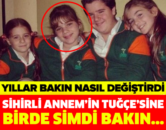 SİHİRLİ ANNEM'İN TUĞÇE'SİNE BİR DE ŞİMDİ BAKIN...