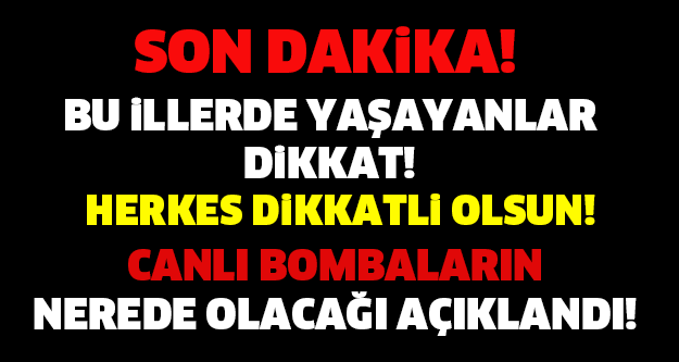 ACİL UYARI! BU İLLERDE YAŞAYANLAR DİKKAT! BOMBALI SALDIRI OLACAK!