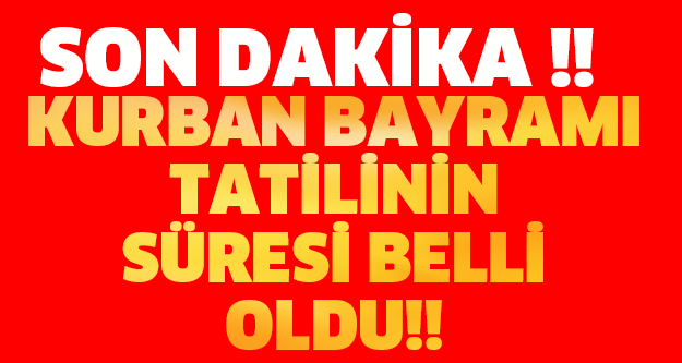 SON DAKİKA !! KURBAN BAYRAMI TATİLİNİN SÜRESİ BELLİ OLDU!!