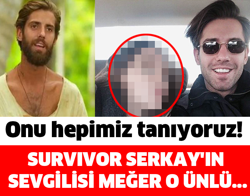 SURVIVOR SERKAY'IN SEVGİLİSİ MEĞER O ÜNLÜ....