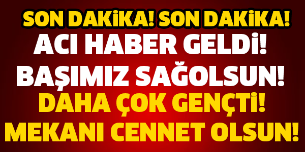 SON DAKİKA! HASTANEDEN KÖTÜ HABER GELDİ! BAŞIMIZ SAĞOLSUN!