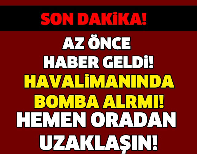 HAVALİMANINDA BOMBA ALARMI! HEMEN ORADAN UZAKLAŞIN..!